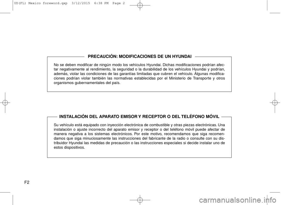 Hyundai Elantra 2016 Manual del propietario (in Spanish) F2
No se deben modificar de ningún modo los vehículos Hyundai. Dichas modificaciones podrían afec-
tar negativamente al rendimiento, la seguridad o la durabilidad de los vehículos Hyundai y podrí Hyundai Elantra 2016 Manual del propietario (in Spanish) F2
No se deben modificar de ningún modo los vehículos Hyundai. Dichas modificaciones podrían afec-
tar negativamente al rendimiento, la seguridad o la durabilidad de los vehículos Hyundai y podrí