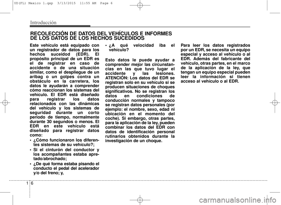 Hyundai Elantra 2016 Manual del propietario (in Spanish) Introducción
61
Este vehículo está equipado con
un registrador de datos para los
hechos suceidod (EDR). El
propósito principal de un EDR es
el de registrar en caso de
accidente o de una situación Hyundai Elantra 2016 Manual del propietario (in Spanish) Introducción
61
Este vehículo está equipado con
un registrador de datos para los
hechos suceidod (EDR). El
propósito principal de un EDR es
el de registrar en caso de
accidente o de una situación
