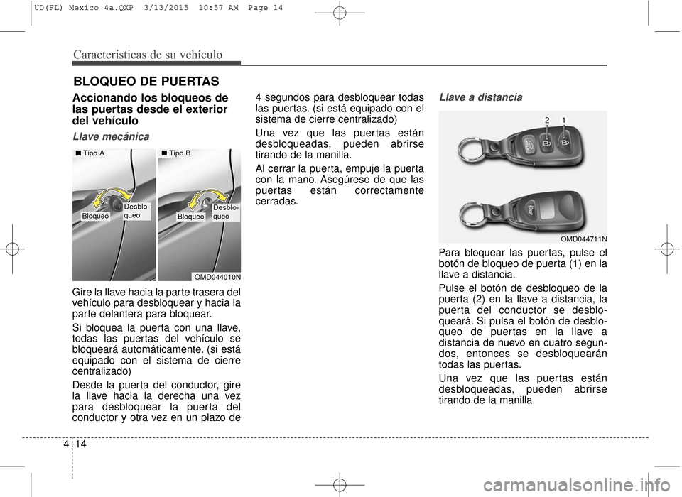 Hyundai Elantra 2016  Manual del propietario (in Spanish) Características de su vehículo
14
4
Accionando los bloqueos de
las puertas desde el exterior
del vehículo
Llave mecánica
Gire la llave hacia la parte trasera del
vehículo para desbloquear y hacia