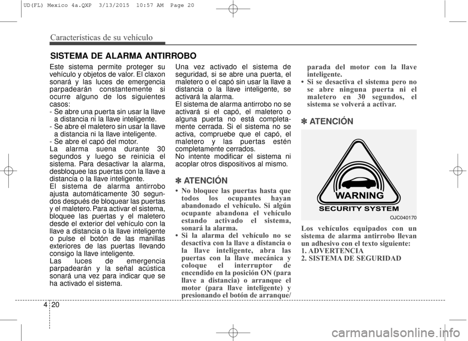 Hyundai Elantra 2016  Manual del propietario (in Spanish) Características de su vehículo
20
4
Este sistema permite proteger su
vehículo y objetos de valor. El claxon
sonará y las luces de emergencia
parpadearán constantemente si
ocurre alguno de los sig