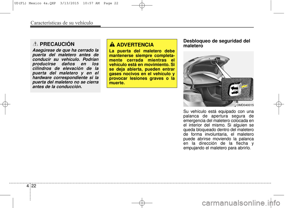 Hyundai Elantra 2016  Manual del propietario (in Spanish) Características de su vehículo
22
4
Desbloqueo de seguridad del
maletero
Su vehículo está equipado con una
palanca de apertura segura de
emergencia del maletero colocada en
el interior del mismo. 