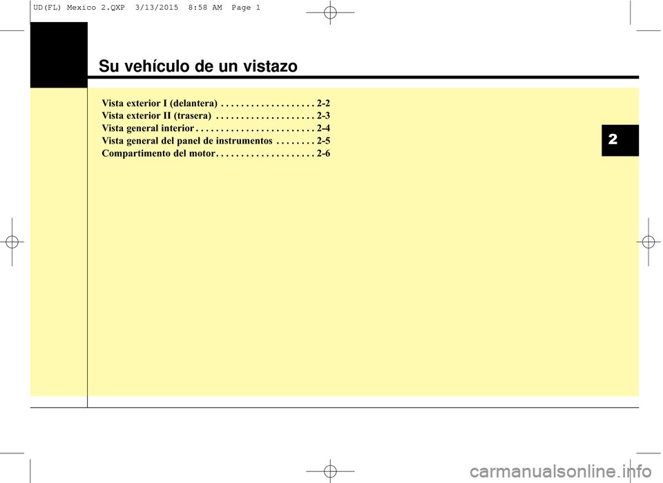 Hyundai Elantra 2016  Manual del propietario (in Spanish) Exterior overview I . . . . . . . . . . . . . . . . . . . . . . . . . 2-2
Exterior overview II. . . . . . . . . . . . . . . . . . . . . . . . . 2-3
Interior overview . . . . . . . . . . . . . . . . . 