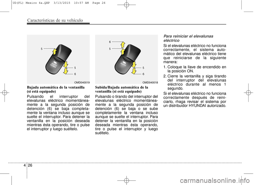 Hyundai Elantra 2016  Manual del propietario (in Spanish) Características de su vehículo
26
4
Bajada automática de la ventanilla 
(si está equipado)
Pulsando el interruptor del
elevalunas eléctrico momentánea-
mente a la segunda posición de
detención