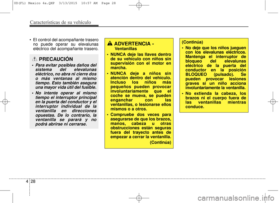 Hyundai Elantra 2016  Manual del propietario (in Spanish) Características de su vehículo
28
4
 El control del acompañante trasero
no puede operar su elevalunas
eléctrico del acompañante trasero.
ADVERTENCIA -  
Ventanillas
 NUNCA deje las llaves dentro 