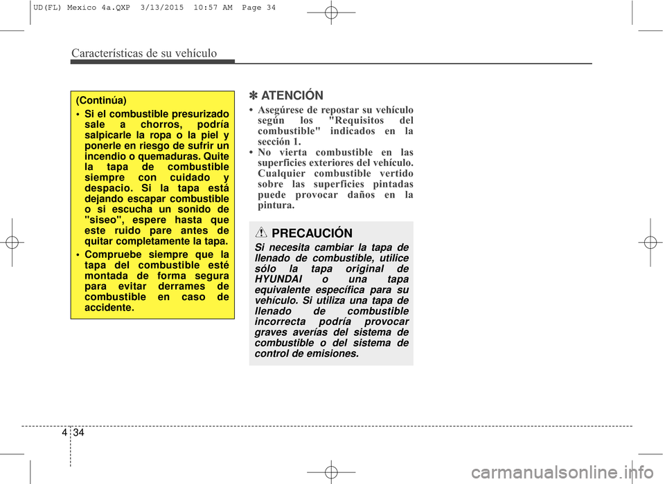 Hyundai Elantra 2016  Manual del propietario (in Spanish) Características de su vehículo
34
4
✽
✽
ATENCIÓN
• Asegúrese de repostar su vehículo
según los "Requisitos del
combustible" indicados en la
sección 1.
• No vierta combustible en las sup