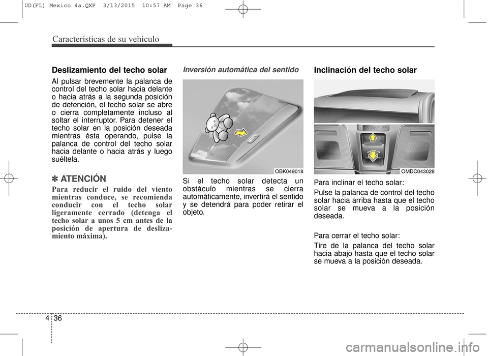 Hyundai Elantra 2016  Manual del propietario (in Spanish) Características de su vehículo
36
4
Deslizamiento del techo solar
Al pulsar brevemente la palanca de
control del techo solar hacia delante
o hacia atrás a la segunda posición
de detención, el tec