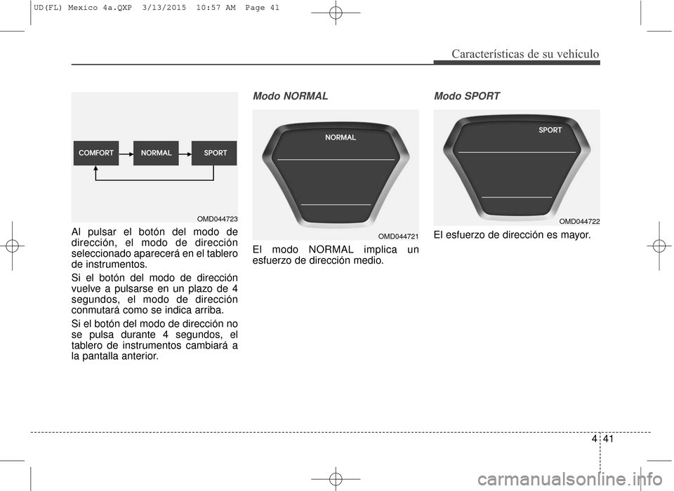 Hyundai Elantra 2016  Manual del propietario (in Spanish) 441
Características de su vehículo
Al pulsar el botón del modo de
dirección, el modo de dirección
seleccionado aparecerá en el tablero
de instrumentos.
Si el botón del modo de dirección
vuelve