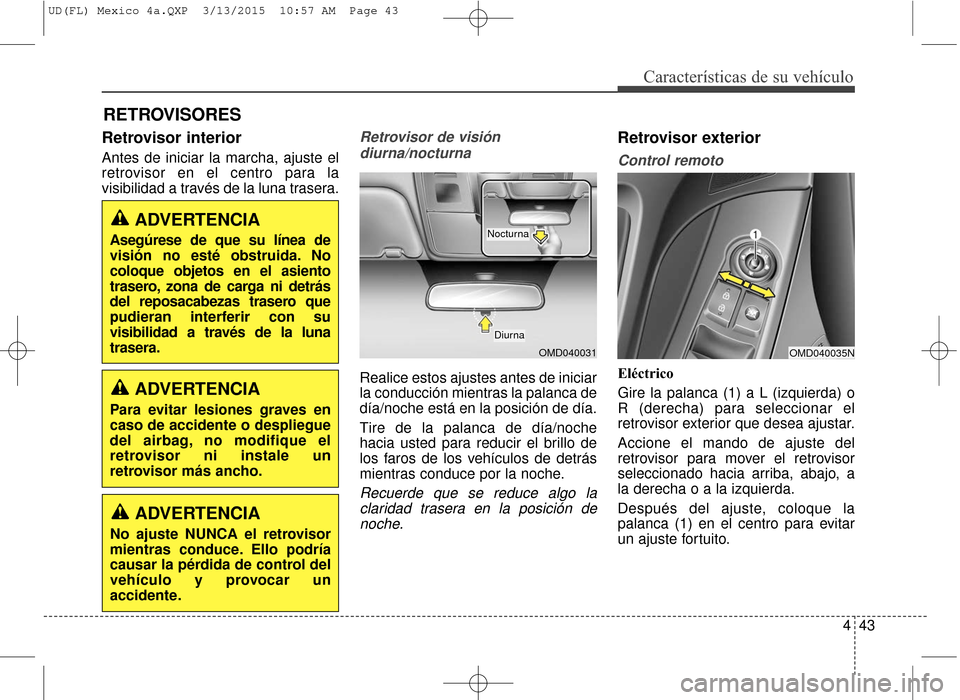 Hyundai Elantra 2016 Manual del propietario (in Spanish) 443
Características de su vehículo
Retrovisor interior
Antes de iniciar la marcha, ajuste el
retrovisor en el centro para la
visibilidad a través de la luna trasera.
Retrovisor de visióndiurna/noc Hyundai Elantra 2016 Manual del propietario (in Spanish) 443
Características de su vehículo
Retrovisor interior
Antes de iniciar la marcha, ajuste el
retrovisor en el centro para la
visibilidad a través de la luna trasera.
Retrovisor de visióndiurna/noc