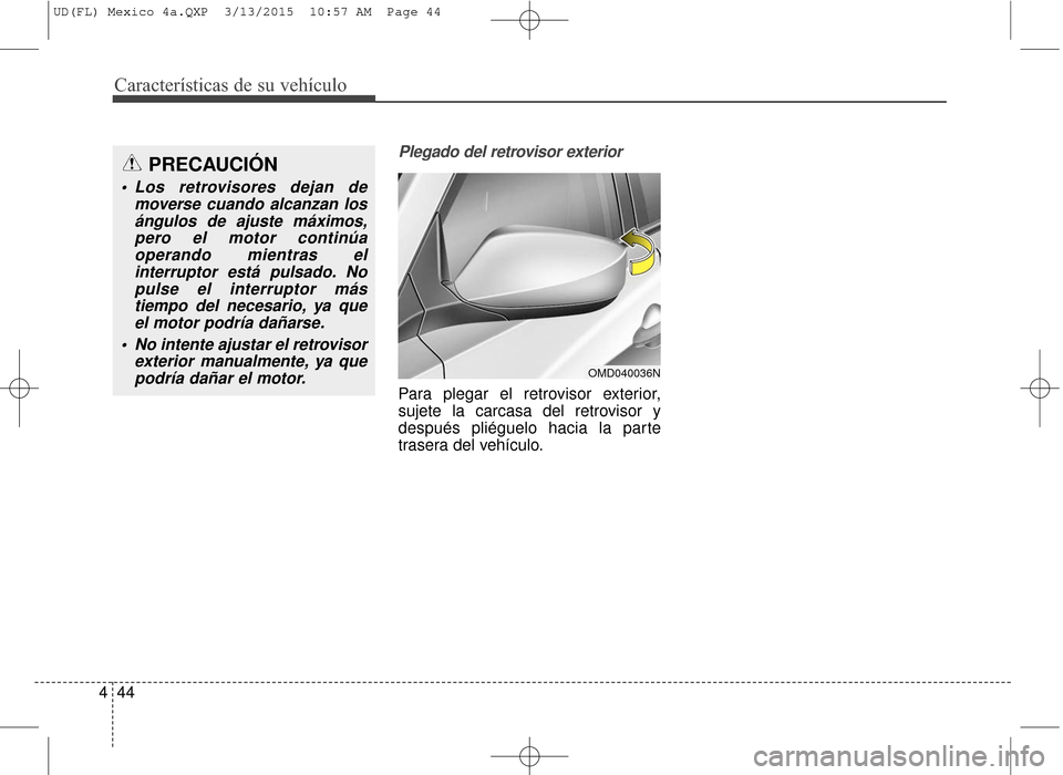 Hyundai Elantra 2016 Manual del propietario (in Spanish) Características de su vehículo
44
4
Plegado del retrovisor exterior
Para plegar el retrovisor exterior,
sujete la carcasa del retrovisor y
después pliéguelo hacia la parte
trasera del vehículo.
O Hyundai Elantra 2016 Manual del propietario (in Spanish) Características de su vehículo
44
4
Plegado del retrovisor exterior
Para plegar el retrovisor exterior,
sujete la carcasa del retrovisor y
después pliéguelo hacia la parte
trasera del vehículo.
O