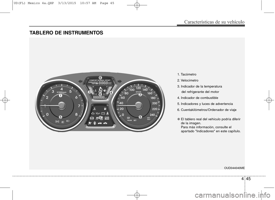 Hyundai Elantra 2016 Manual del propietario (in Spanish) 445
Características de su vehículo
TABLERO DE INSTRUMENTOS
1. Tacómetro
2. Velocímetro
3. Indicador de la temperatura del refrigerante del motor
4. Indicador de combustible
5. Indicadores y luces Hyundai Elantra 2016 Manual del propietario (in Spanish) 445
Características de su vehículo
TABLERO DE INSTRUMENTOS
1. Tacómetro
2. Velocímetro
3. Indicador de la temperatura del refrigerante del motor
4. Indicador de combustible
5. Indicadores y luces