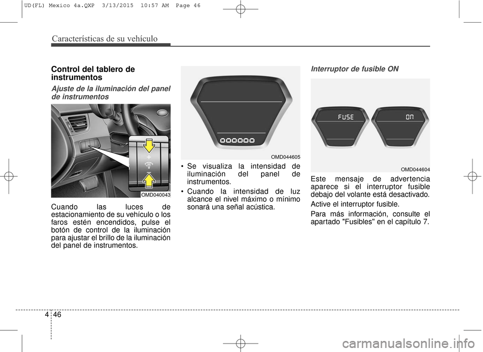 Hyundai Elantra 2016 Manual del propietario (in Spanish) Características de su vehículo
46
4
Control del tablero de
instrumentos
Ajuste de la iluminación del panel
de instrumentos
Cuando las luces de
estacionamiento de su vehículo o los
faros estén enc Hyundai Elantra 2016 Manual del propietario (in Spanish) Características de su vehículo
46
4
Control del tablero de
instrumentos
Ajuste de la iluminación del panel
de instrumentos
Cuando las luces de
estacionamiento de su vehículo o los
faros estén enc
