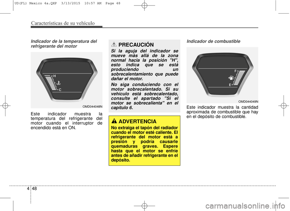 Hyundai Elantra 2016 Manual del propietario (in Spanish) Características de su vehículo
48
4
Indicador de la temperatura del
refrigerante del motor
Este indicador muestra la
temperatura del refrigerante del
motor cuando el interruptor de
encendido está e Hyundai Elantra 2016 Manual del propietario (in Spanish) Características de su vehículo
48
4
Indicador de la temperatura del
refrigerante del motor
Este indicador muestra la
temperatura del refrigerante del
motor cuando el interruptor de
encendido está e