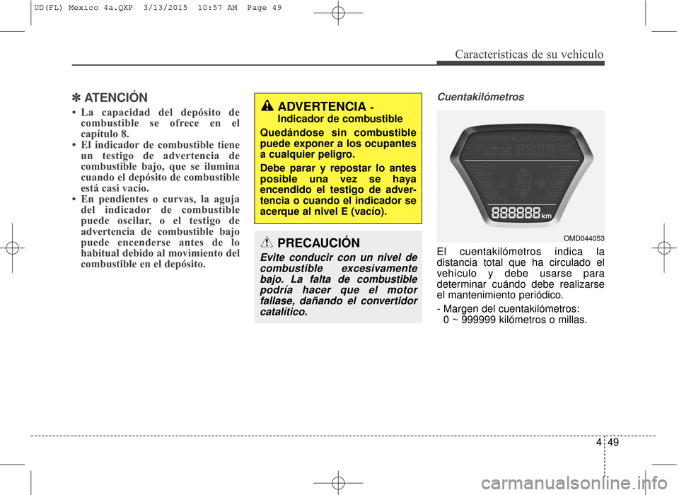 Hyundai Elantra 2016 Manual del propietario (in Spanish) 449
Características de su vehículo
✽
✽ATENCIÓN
• La capacidad del depósito de
combustible se ofrece en el
capítulo 8.
• El indicador de combustible tiene un testigo de advertencia de
comb Hyundai Elantra 2016 Manual del propietario (in Spanish) 449
Características de su vehículo
✽
✽ATENCIÓN
• La capacidad del depósito de
combustible se ofrece en el
capítulo 8.
• El indicador de combustible tiene un testigo de advertencia de
comb