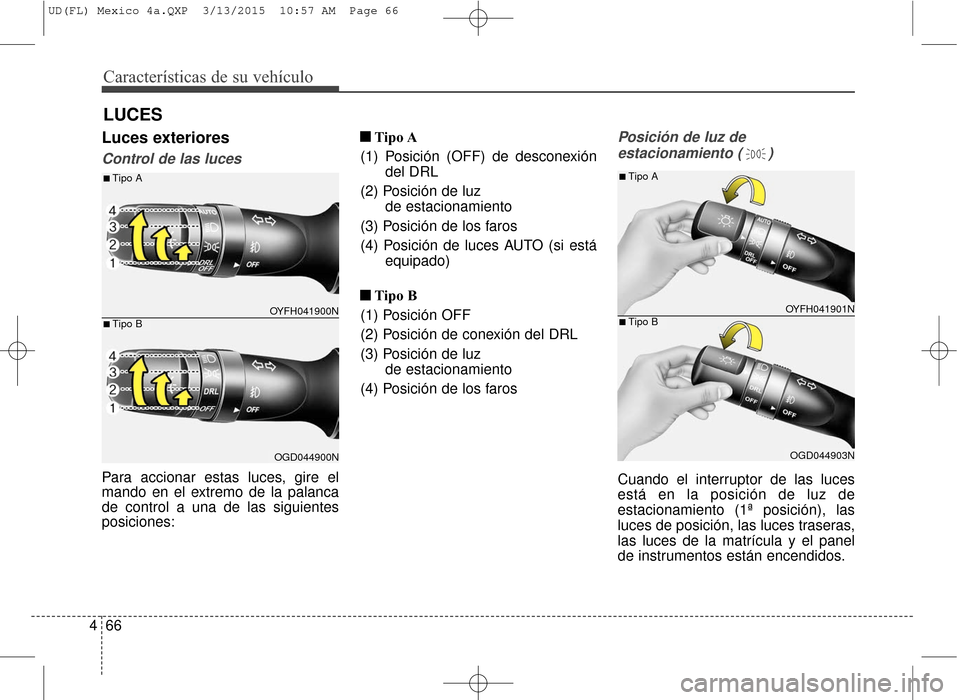 Hyundai Elantra 2016  Manual del propietario (in Spanish) Características de su vehículo
66
4
LUCES
Luces exteriores
Control de las luces
Para accionar estas luces, gire el
mando en el extremo de la palanca
de control a una de las siguientes
posiciones: 