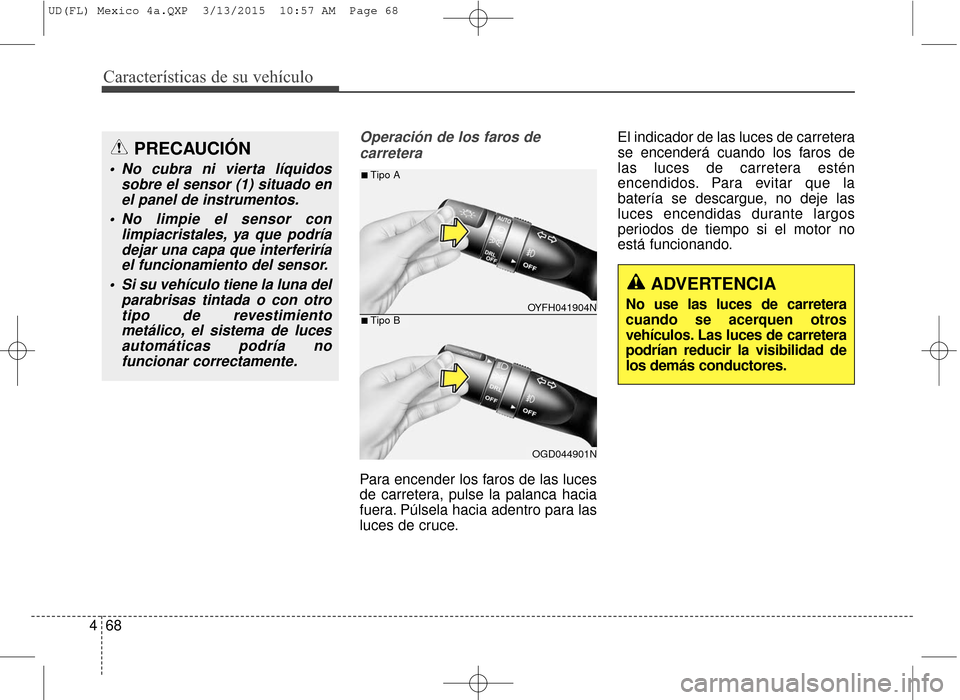 Hyundai Elantra 2016  Manual del propietario (in Spanish) Características de su vehículo
68
4
Operación de los faros de
carretera
Para encender los faros de las luces
de carretera, pulse la palanca hacia
fuera. Púlsela hacia adentro para las
luces de cru