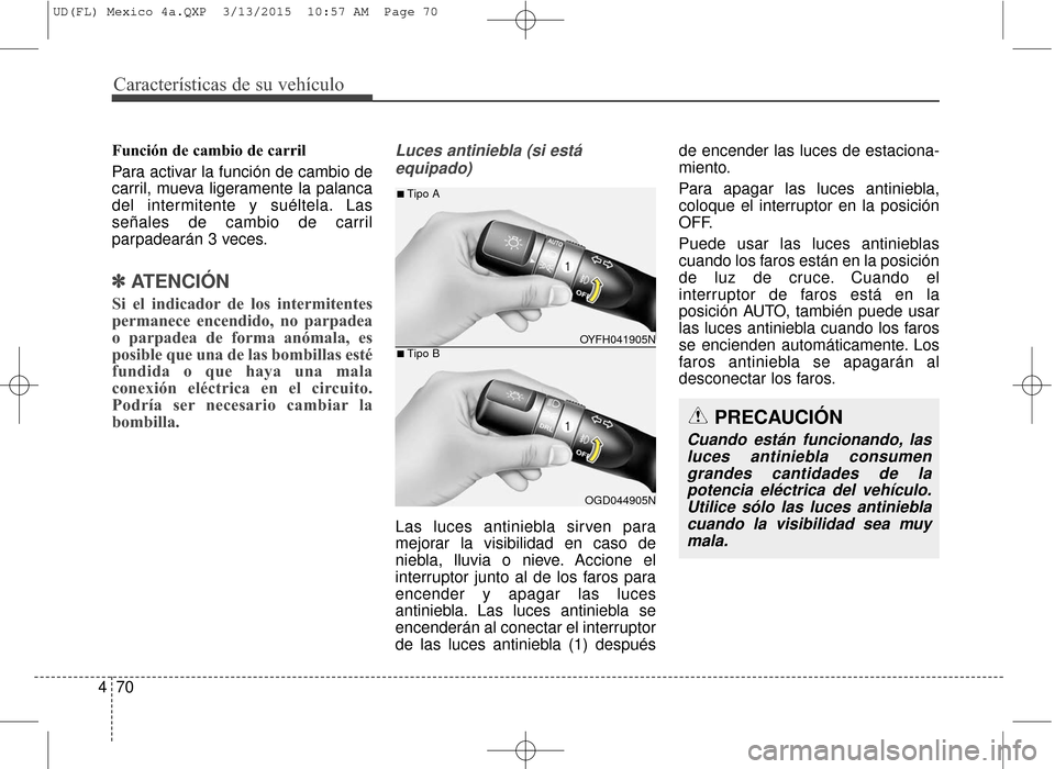 Hyundai Elantra 2016  Manual del propietario (in Spanish) Características de su vehículo
70
4
Función de cambio de carril
Para activar la función de cambio de
carril, mueva ligeramente la palanca
del intermitente y suéltela. Las
señales de cambio de ca