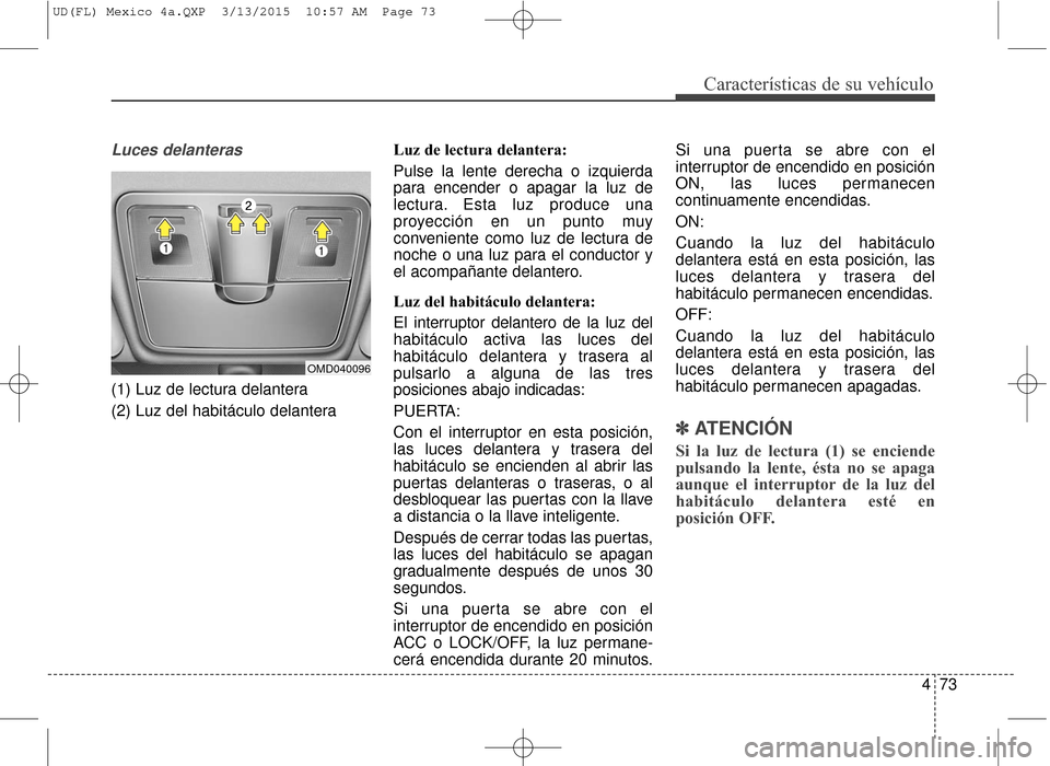 Hyundai Elantra 2016 Manual del propietario (in Spanish) 473
Características de su vehículo
Luces delanteras
(1) Luz de lectura delantera
(2) Luz del habitáculo delanteraLuz de lectura delantera:
Pulse la lente derecha o izquierda
para encender o apagar Hyundai Elantra 2016 Manual del propietario (in Spanish) 473
Características de su vehículo
Luces delanteras
(1) Luz de lectura delantera
(2) Luz del habitáculo delanteraLuz de lectura delantera:
Pulse la lente derecha o izquierda
para encender o apagar