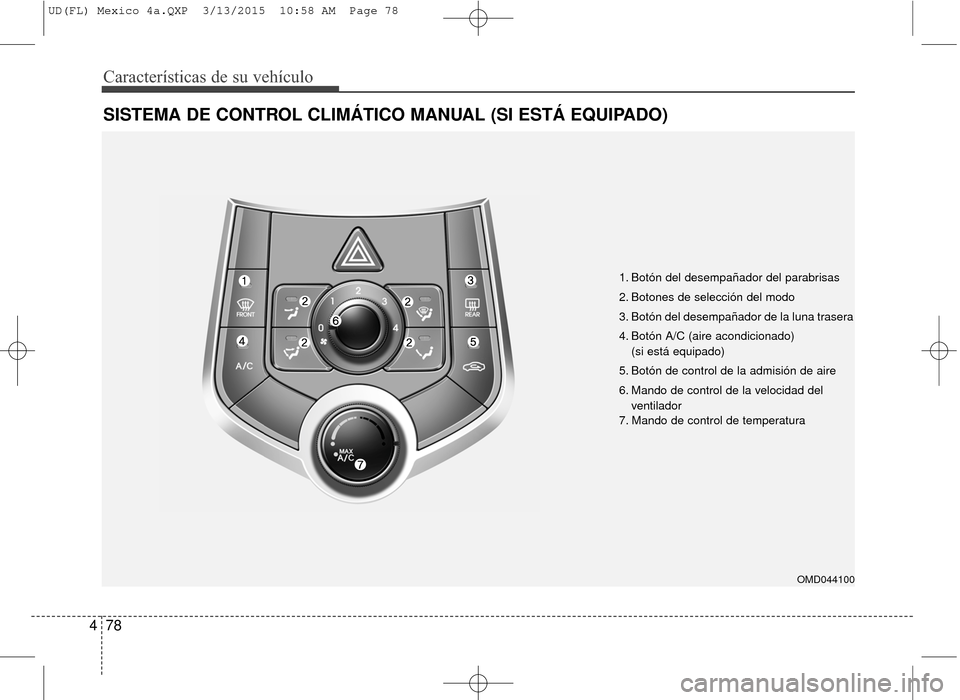 Hyundai Elantra 2016 Manual del propietario (in Spanish) Características de su vehículo
78
4
SISTEMA DE CONTROL CLIMÁTICO MANUAL (SI ESTÁ EQUIPADO)
1. Botón del desempañador del parabrisas
2. Botones de selección del modo
3. Botón del desempañador Hyundai Elantra 2016 Manual del propietario (in Spanish) Características de su vehículo
78
4
SISTEMA DE CONTROL CLIMÁTICO MANUAL (SI ESTÁ EQUIPADO)
1. Botón del desempañador del parabrisas
2. Botones de selección del modo
3. Botón del desempañador