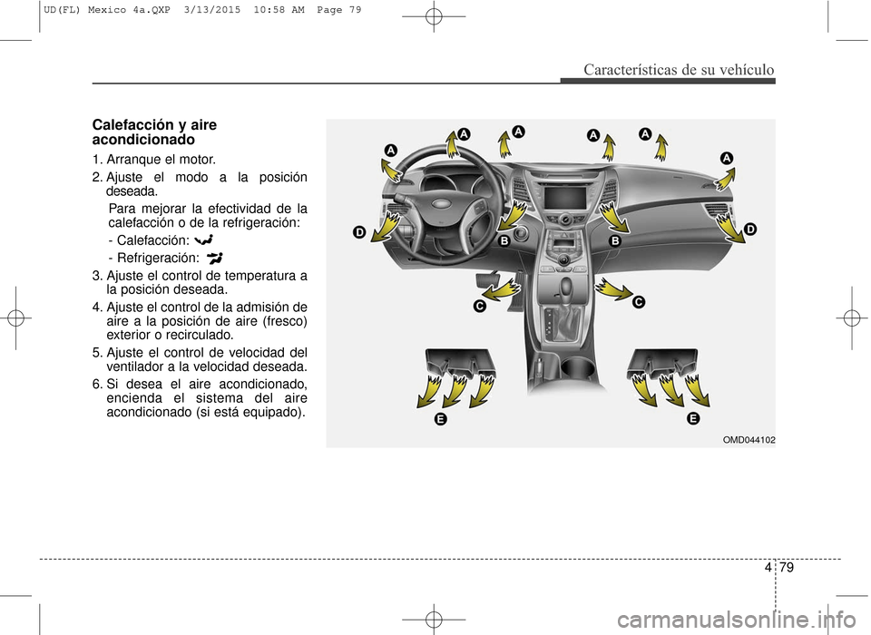Hyundai Elantra 2016 Manual del propietario (in Spanish) 479
Características de su vehículo
Calefacción y aire
acondicionado
1. Arranque el motor.
2. Ajuste el modo a la posicióndeseada.
Para mejorar la efectividad de la
calefacción o de la refrigeraci Hyundai Elantra 2016 Manual del propietario (in Spanish) 479
Características de su vehículo
Calefacción y aire
acondicionado
1. Arranque el motor.
2. Ajuste el modo a la posicióndeseada.
Para mejorar la efectividad de la
calefacción o de la refrigeraci