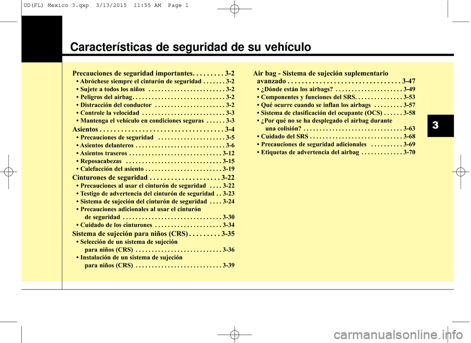 Hyundai Elantra 2016  Manual del propietario (in Spanish) Características de seguridad de su vehículo
Precauciones de seguridad importantes. . . . . . . . . 3-2
• Abróchese siempre el cinturón de seguridad . . . . . . . 3-2
• Sujete a todos los niño