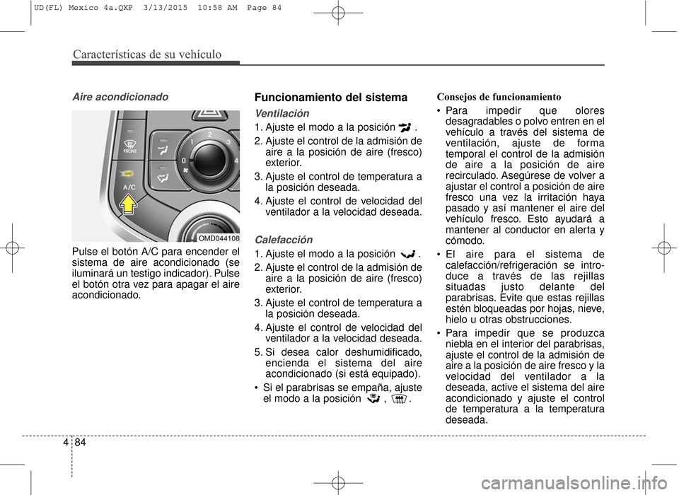 Hyundai Elantra 2016 Manual del propietario (in Spanish) Características de su vehículo
84
4
Aire acondicionado
Pulse el botón A/C para encender el
sistema de aire acondicionado (se
iluminará un testigo indicador). Pulse
el botón otra vez para apagar e Hyundai Elantra 2016 Manual del propietario (in Spanish) Características de su vehículo
84
4
Aire acondicionado
Pulse el botón A/C para encender el
sistema de aire acondicionado (se
iluminará un testigo indicador). Pulse
el botón otra vez para apagar e