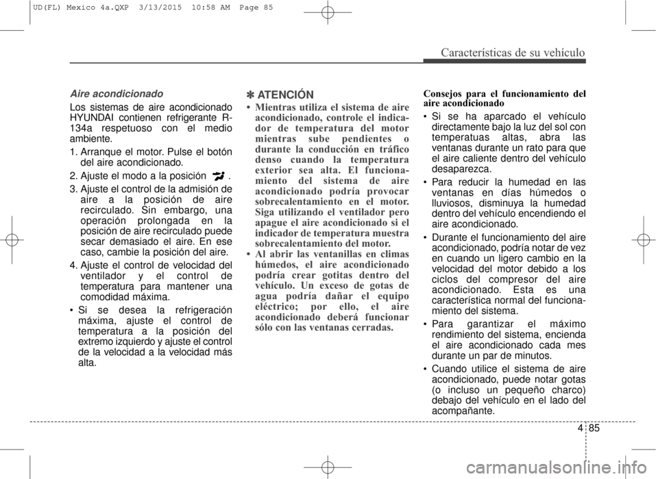 Hyundai Elantra 2016 Manual del propietario (in Spanish) 485
Características de su vehículo
Aire acondicionado
Los sistemas de aire acondicionado
HYUNDAI contienen refrigerante R-
134a respetuoso con el medio
ambiente.
1. Arranque el motor. Pulse el botó Hyundai Elantra 2016 Manual del propietario (in Spanish) 485
Características de su vehículo
Aire acondicionado
Los sistemas de aire acondicionado
HYUNDAI contienen refrigerante R-
134a respetuoso con el medio
ambiente.
1. Arranque el motor. Pulse el botó