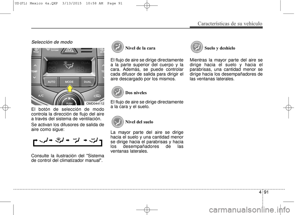 Hyundai Elantra 2016 Manual del propietario (in Spanish) 491
Características de su vehículo
Selección de modo
El botón de selección de modo
controla la dirección de flujo del aire
a través del sistema de ventilación.
Se activan los difusores de sali Hyundai Elantra 2016 Manual del propietario (in Spanish) 491
Características de su vehículo
Selección de modo
El botón de selección de modo
controla la dirección de flujo del aire
a través del sistema de ventilación.
Se activan los difusores de sali