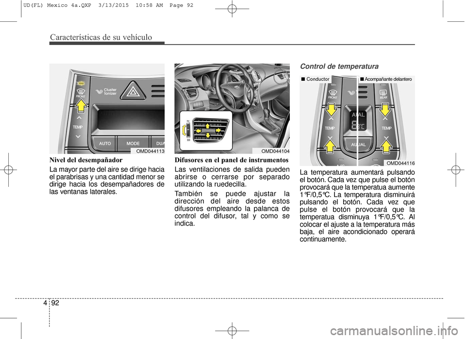 Hyundai Elantra 2016 Manual del propietario (in Spanish) Características de su vehículo
92
4
Nivel del desempañador
La mayor parte del aire se dirige hacia
el parabrisas y una cantidad menor se
dirige hacia los desempañadores de
las ventanas laterales. Hyundai Elantra 2016 Manual del propietario (in Spanish) Características de su vehículo
92
4
Nivel del desempañador
La mayor parte del aire se dirige hacia
el parabrisas y una cantidad menor se
dirige hacia los desempañadores de
las ventanas laterales.