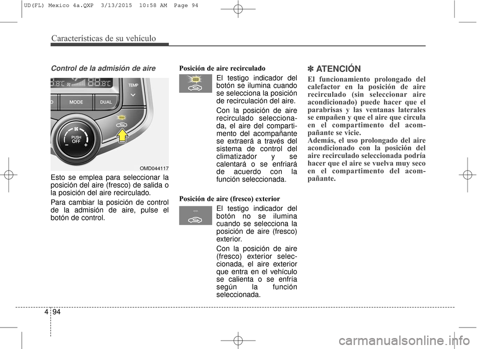 Hyundai Elantra 2016 Manual del propietario (in Spanish) Características de su vehículo
94
4
Control de la admisión de aire
Esto se emplea para seleccionar la
posición del aire (fresco) de salida o
la posición del aire recirculado.
Para cambiar la posi Hyundai Elantra 2016 Manual del propietario (in Spanish) Características de su vehículo
94
4
Control de la admisión de aire
Esto se emplea para seleccionar la
posición del aire (fresco) de salida o
la posición del aire recirculado.
Para cambiar la posi