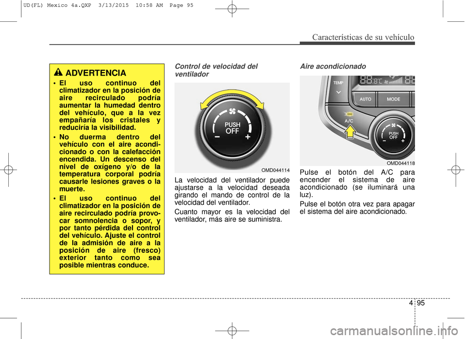 Hyundai Elantra 2016 Manual del propietario (in Spanish) 495
Características de su vehículo
Control de velocidad delventilador
La velocidad del ventilador puede
ajustarse a la velocidad deseada
girando el mando de control de la
velocidad del ventilador.
C Hyundai Elantra 2016 Manual del propietario (in Spanish) 495
Características de su vehículo
Control de velocidad delventilador
La velocidad del ventilador puede
ajustarse a la velocidad deseada
girando el mando de control de la
velocidad del ventilador.
C