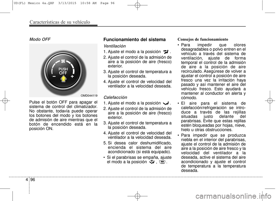 Hyundai Elantra 2016 Manual del propietario (in Spanish) Características de su vehículo
96
4
Modo OFF
Pulse el botón OFF para apagar el
sistema de control del climatizador.
No obstante, todavía puede operar
los botones del modo y los botones
de admisió Hyundai Elantra 2016 Manual del propietario (in Spanish) Características de su vehículo
96
4
Modo OFF
Pulse el botón OFF para apagar el
sistema de control del climatizador.
No obstante, todavía puede operar
los botones del modo y los botones
de admisió