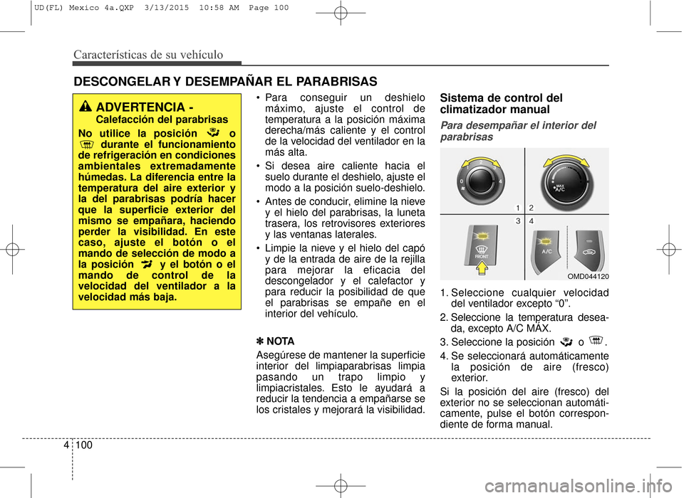 Hyundai Elantra 2016 Manual del propietario (in Spanish) Características de su vehículo
100
4
DESCONGELAR Y DESEMPAÑAR EL PARABRISAS
Para conseguir un deshielo
máximo, ajuste el control de
temperatura a la posición máxima
derecha/más caliente y el c Hyundai Elantra 2016 Manual del propietario (in Spanish) Características de su vehículo
100
4
DESCONGELAR Y DESEMPAÑAR EL PARABRISAS
Para conseguir un deshielo
máximo, ajuste el control de
temperatura a la posición máxima
derecha/más caliente y el c