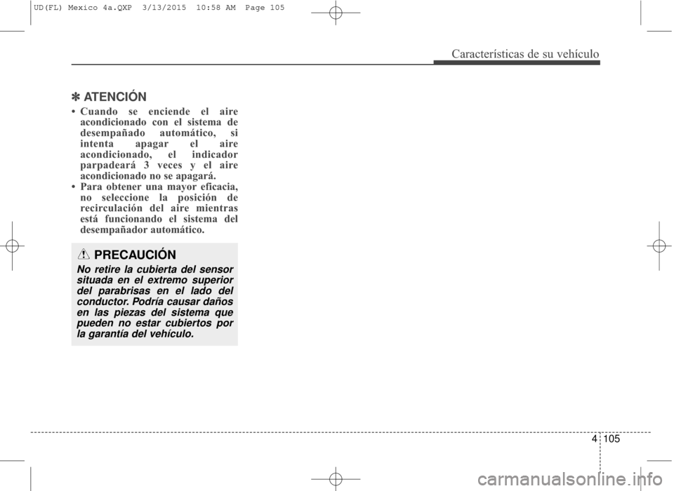 Hyundai Elantra 2016  Manual del propietario (in Spanish) 4105
Características de su vehículo
✽
✽ATENCIÓN
• Cuando se enciende el aire
acondicionado con el sistema de
desempañado automático, si
intenta apagar el aire
acondicionado, el indicador
pa