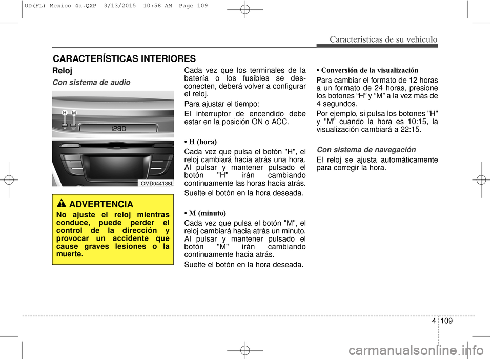 Hyundai Elantra 2016  Manual del propietario (in Spanish) 4109
Características de su vehículo
CARACTERÍSTICAS INTERIORES
Reloj
Con sistema de audio
Cada vez que los terminales de la
batería o los fusibles se des-
conecten, deberá volver a configurar
el 