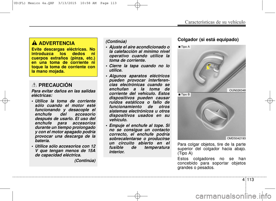 Hyundai Elantra 2016 Manual del propietario (in Spanish) 4113
Características de su vehículo
Colgador (si está equipado)
Para colgar objetos, tire de la parte
superior del colgador hacia abajo.
(Tipo A)
Estos colgadores no se han
concebido para soportar Hyundai Elantra 2016 Manual del propietario (in Spanish) 4113
Características de su vehículo
Colgador (si está equipado)
Para colgar objetos, tire de la parte
superior del colgador hacia abajo.
(Tipo A)
Estos colgadores no se han
concebido para soportar
