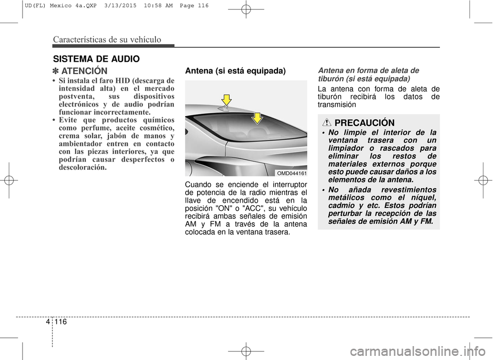 Hyundai Elantra 2016 Manual del propietario (in Spanish) Características de su vehículo
116
4
✽
✽
ATENCIÓN
• Si instala el faro HID (descarga de
intensidad alta) en el mercado
postventa, sus dispositivos
electrónicos y de audio podrían
funcionar Hyundai Elantra 2016 Manual del propietario (in Spanish) Características de su vehículo
116
4
✽
✽
ATENCIÓN
• Si instala el faro HID (descarga de
intensidad alta) en el mercado
postventa, sus dispositivos
electrónicos y de audio podrían
funcionar