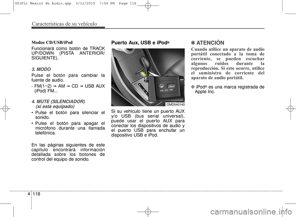 Hyundai Elantra 2016 Manual del propietario (in Spanish) Características de su vehículo
118
4
Modoe CD/USB/iPod
Funcionará como botón de TRACK
UP/DOWN (PISTA ANTERIOR/
SIGUIENTE).
3. MODO
Pulse el botón para cambiar la
fuente de audio.
- FM(1~2)
➟ A Hyundai Elantra 2016 Manual del propietario (in Spanish) Características de su vehículo
118
4
Modoe CD/USB/iPod
Funcionará como botón de TRACK
UP/DOWN (PISTA ANTERIOR/
SIGUIENTE).
3. MODO
Pulse el botón para cambiar la
fuente de audio.
- FM(1~2)
➟ A