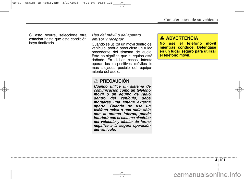 Hyundai Elantra 2016 Manual del propietario (in Spanish) 4121
Características de su vehículo
Si esto ocurre, seleccione otra
estación hasta que esta condición
haya finalizado.Uso del móvil o del aparatoemisor y receptor
Cuando se utiliza un móvil dent Hyundai Elantra 2016 Manual del propietario (in Spanish) 4121
Características de su vehículo
Si esto ocurre, seleccione otra
estación hasta que esta condición
haya finalizado.Uso del móvil o del aparatoemisor y receptor
Cuando se utiliza un móvil dent