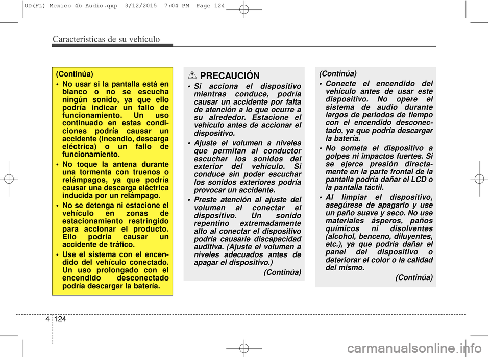 Hyundai Elantra 2016 Manual del propietario (in Spanish) Características de su vehículo
124
4
(Continúa)
No usar si la pantalla está en
blanco o no se escucha
ningún sonido, ya que ello
podría indicar un fallo de
funcionamiento. Un uso
continuado en Hyundai Elantra 2016 Manual del propietario (in Spanish) Características de su vehículo
124
4
(Continúa)
No usar si la pantalla está en
blanco o no se escucha
ningún sonido, ya que ello
podría indicar un fallo de
funcionamiento. Un uso
continuado en