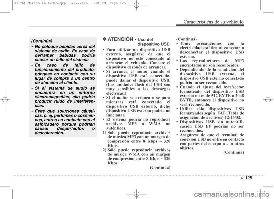Hyundai Elantra 2016 Manual del propietario (in Spanish) 4125
Características de su vehículo
✽
✽ATENCIÓN -Uso del
dispositivo USB
• Para utilizar un dispositivo USB
externo, asegúrese de que el
dispositivo no esté conectado al
arrancar el vehícu Hyundai Elantra 2016 Manual del propietario (in Spanish) 4125
Características de su vehículo
✽
✽ATENCIÓN -Uso del
dispositivo USB
• Para utilizar un dispositivo USB
externo, asegúrese de que el
dispositivo no esté conectado al
arrancar el vehícu