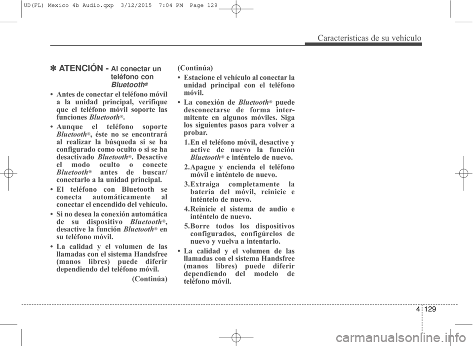 Hyundai Elantra 2016 Manual del propietario (in Spanish) 4129
Características de su vehículo
✽
✽ATENCIÓN -Al conectar un
teléfono con
Bluetooth®
• Antes de conectar el teléfono móvil
a la unidad principal, verifique
que el teléfono móvil sopo Hyundai Elantra 2016 Manual del propietario (in Spanish) 4129
Características de su vehículo
✽
✽ATENCIÓN -Al conectar un
teléfono con
Bluetooth®
• Antes de conectar el teléfono móvil
a la unidad principal, verifique
que el teléfono móvil sopo