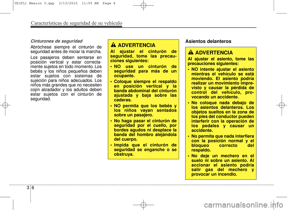 Hyundai Elantra 2016 Manual del propietario (in Spanish) Características de seguridad de su vehículo
63
Cinturones de seguridad
Abróchese siempre el cinturón de
seguridad antes de iniciar la marcha.
Los pasajeros deben sentarse en
posición vertical y e Hyundai Elantra 2016 Manual del propietario (in Spanish) Características de seguridad de su vehículo
63
Cinturones de seguridad
Abróchese siempre el cinturón de
seguridad antes de iniciar la marcha.
Los pasajeros deben sentarse en
posición vertical y e