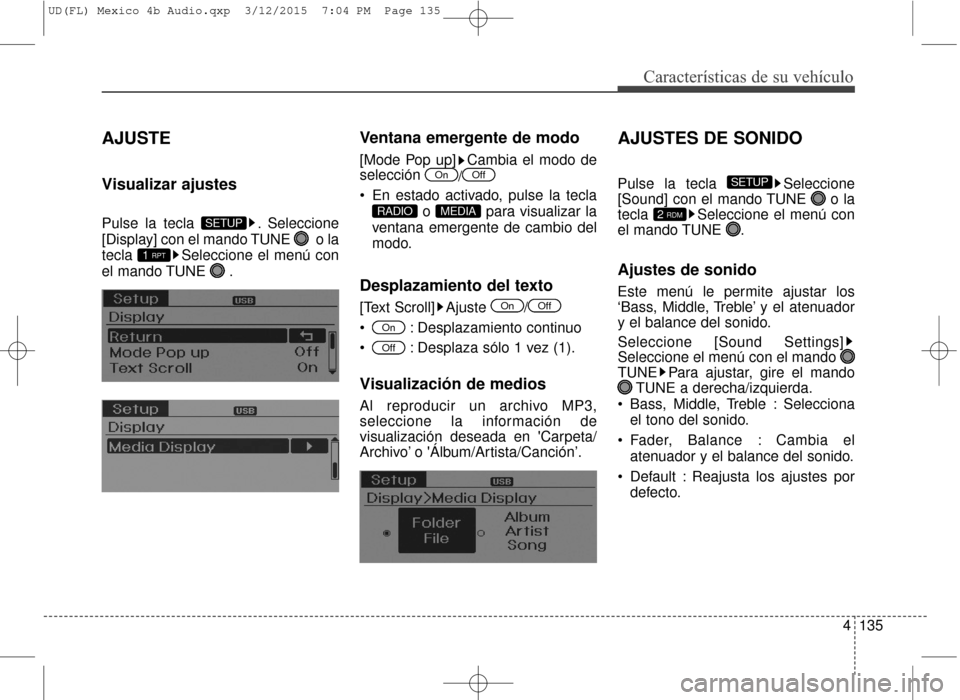 Hyundai Elantra 2016  Manual del propietario (in Spanish) 4135
Características de su vehículo
AJUSTE
Visualizar ajustes
Pulse la tecla  . Seleccione
[Display] con el mando TUNE  o la
tecla  Seleccione el menú con
el mando TUNE  .
Ventana emergente de modo