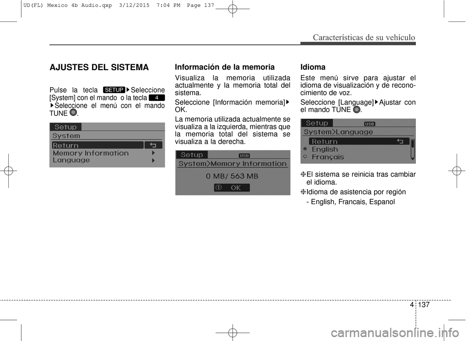 Hyundai Elantra 2016  Manual del propietario (in Spanish) 4137
Características de su vehículo
AJUSTES DEL SISTEMA
Pulse la tecla  Seleccione
[System] con el mando  o la tecla Seleccione el menú con el mando
TUNE .
Información de la memoria
Visualiza la m