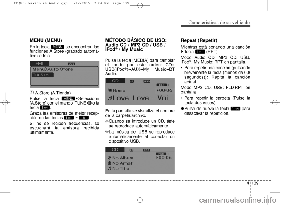 Hyundai Elantra 2016  Manual del propietario (in Spanish) 4139
Características de su vehículo
MENU (MENÚ)
En la tecla  se encuentran las
funciones A.Store (grabado automá-
tico) e Info.A.Store (A.Tienda)
Pulse la tecla  Seleccione
[A.Store] con el mando 