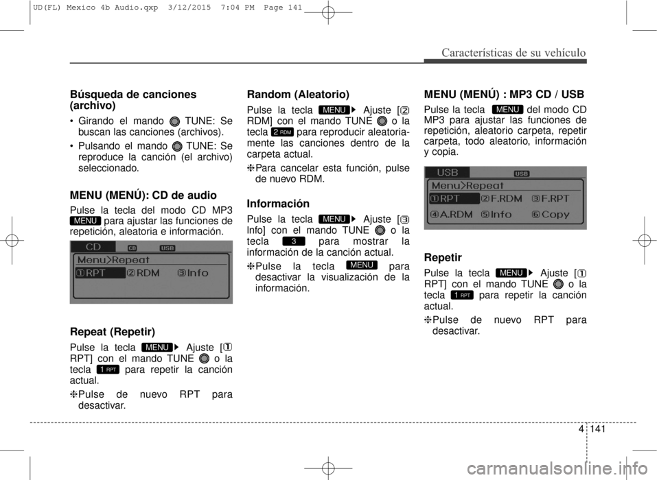 Hyundai Elantra 2016  Manual del propietario (in Spanish) 4141
Características de su vehículo
Búsqueda de canciones
(archivo)
 Girando el mando  TUNE: Sebuscan las canciones (archivos).
 Pulsando el mando  TUNE: Se reproduce la canción (el archivo)
selec