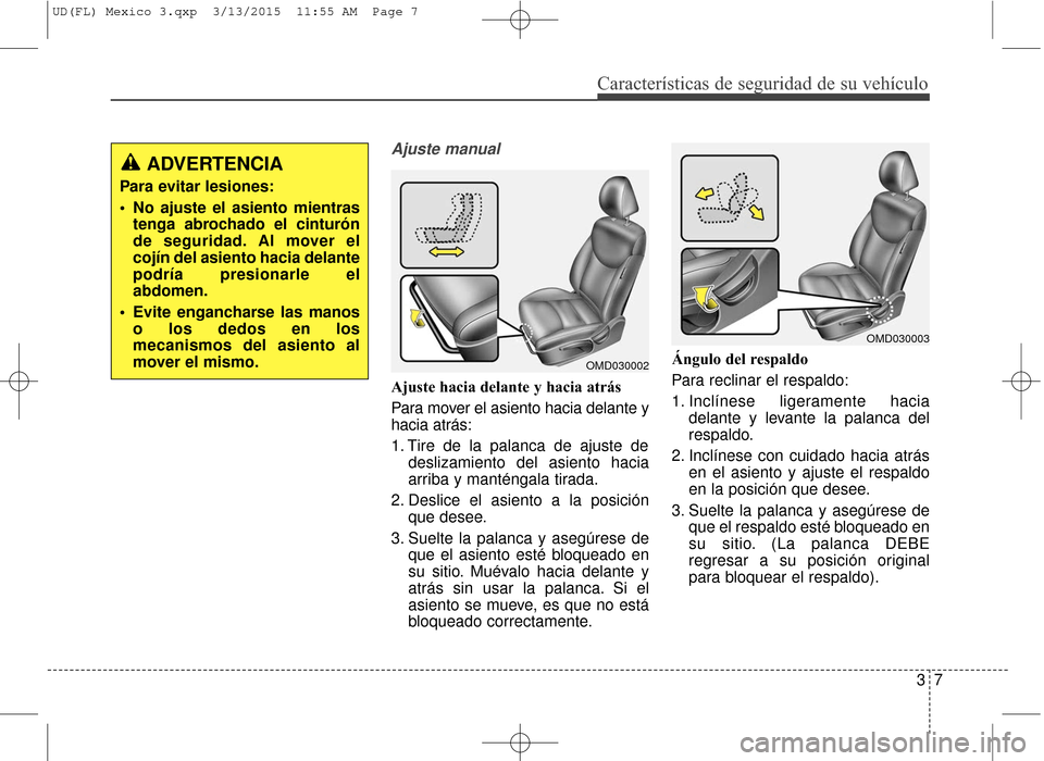 Hyundai Elantra 2016 Manual del propietario (in Spanish) Características de seguridad de su vehículo
37
Ajuste manual
Ajuste hacia delante y hacia atrás
Para mover el asiento hacia delante y
hacia atrás:
1. Tire de la palanca de ajuste dedeslizamiento d Hyundai Elantra 2016 Manual del propietario (in Spanish) Características de seguridad de su vehículo
37
Ajuste manual
Ajuste hacia delante y hacia atrás
Para mover el asiento hacia delante y
hacia atrás:
1. Tire de la palanca de ajuste dedeslizamiento d