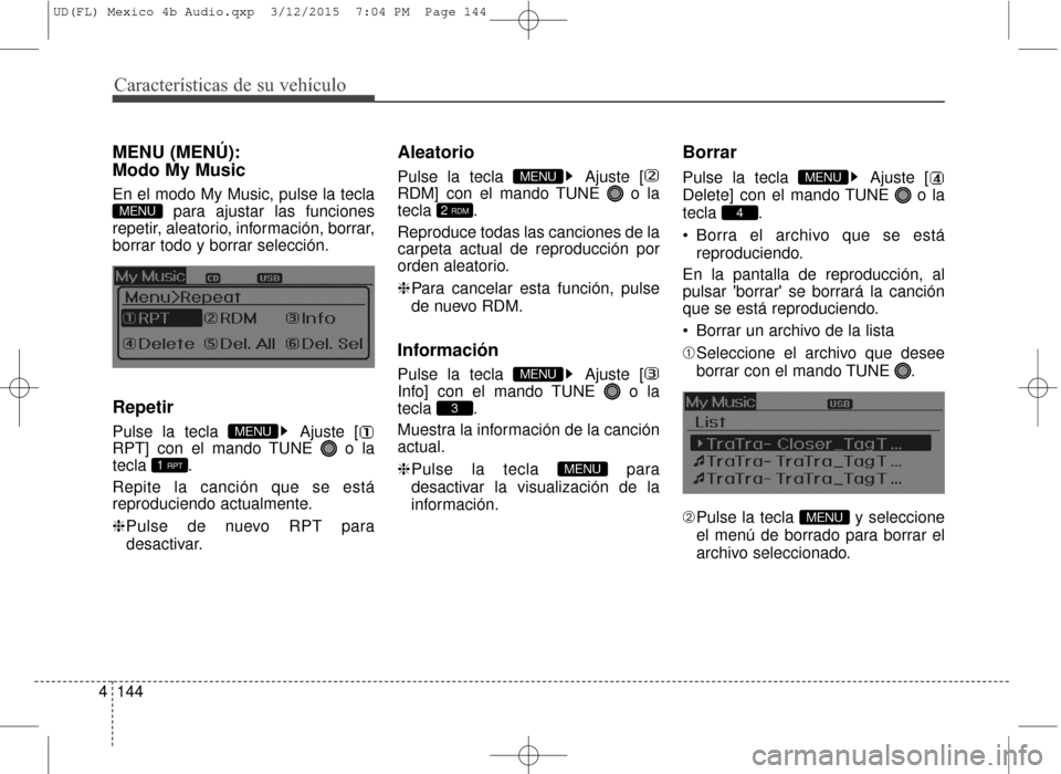 Hyundai Elantra 2016 Manual del propietario (in Spanish) Características de su vehículo
144
4
MENU (MENÚ):
Modo My Music
En el modo My Music, pulse la tecla
para ajustar las funciones
repetir, aleatorio, información, borrar,
borrar todo y borrar selecci Hyundai Elantra 2016 Manual del propietario (in Spanish) Características de su vehículo
144
4
MENU (MENÚ):
Modo My Music
En el modo My Music, pulse la tecla
para ajustar las funciones
repetir, aleatorio, información, borrar,
borrar todo y borrar selecci