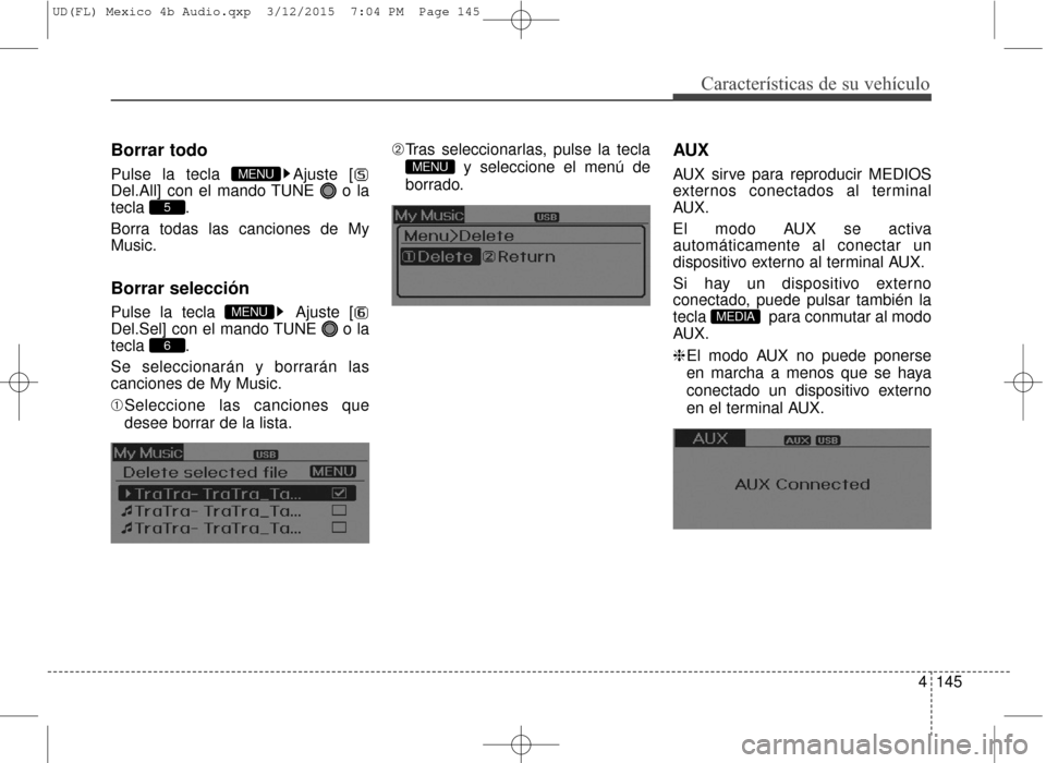 Hyundai Elantra 2016  Manual del propietario (in Spanish) 4145
Características de su vehículo
Borrar todo
Pulse la tecla  Ajuste [
Del.All] con el mando TUNE  o la
tecla .
Borra todas las canciones de My
Music.
Borrar selección
Pulse la tecla  Ajuste [
De