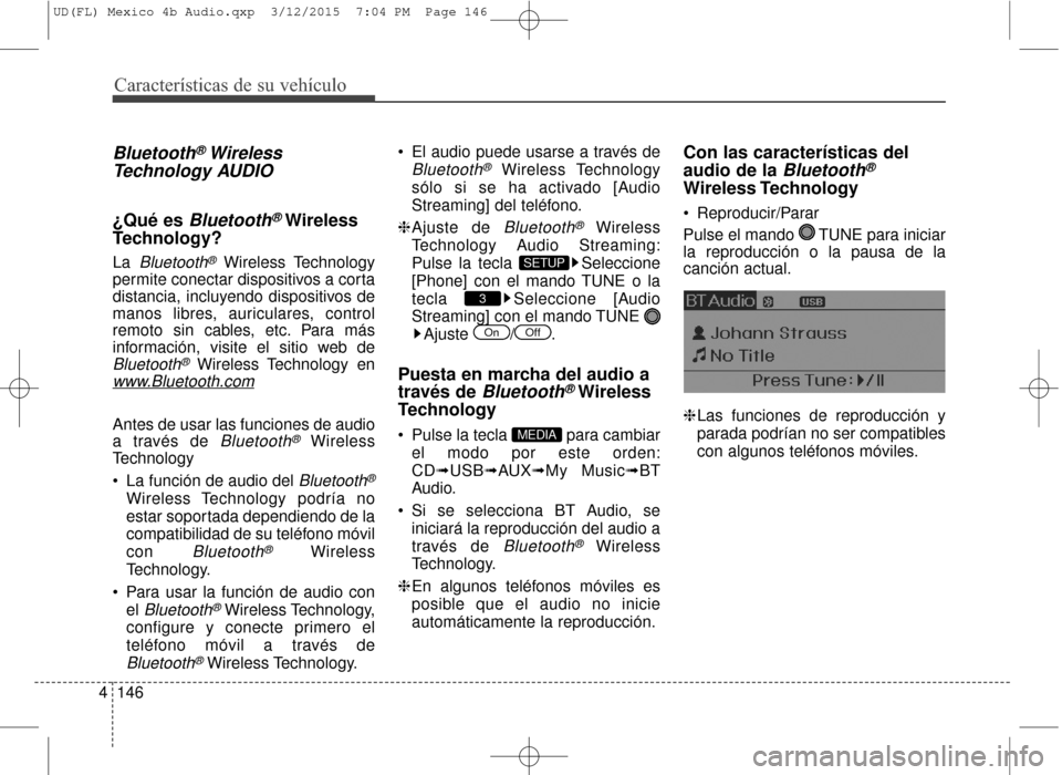 Hyundai Elantra 2016  Manual del propietario (in Spanish) Características de su vehículo
146
4
Bluetooth®Wireless
Technology AUDIO
¿Qué es Bluetooth®Wireless
Technology?
La Bluetooth®Wireless Technology
permite conectar dispositivos a corta
distancia,